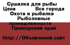 Сушилка для рыбы › Цена ­ 1 800 - Все города Охота и рыбалка » Рыболовные принадлежности   . Приморский край